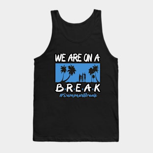 We Are On A Break Glasses Summer Break Viwe Groovy Summer Teacher Tank Top